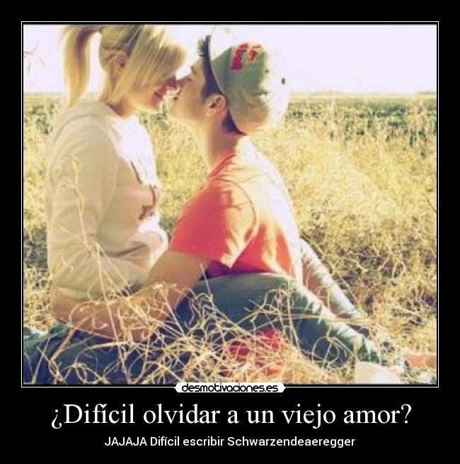¿Difícil olvidar a un viejo amor? - JAJAJA Difícil escribir Schwarzendeaeregger