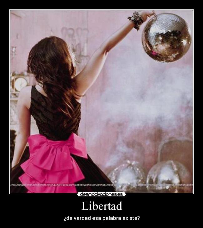 Libertad - ¿de verdad esa palabra existe?
