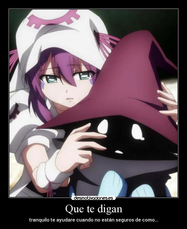 Que te digan - tranquilo te ayudare cuando no están seguros de como...