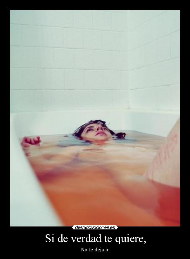 Si de verdad te quiere, -
