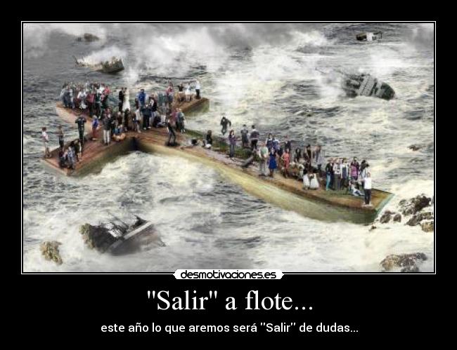 Salir a flote... - este año lo que aremos será Salir de dudas...