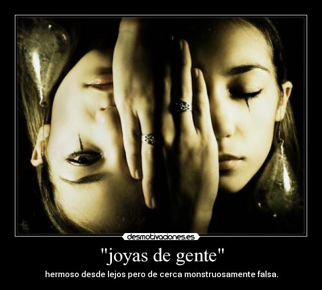 joyas de gente - hermoso desde lejos pero de cerca monstruosamente falsa.