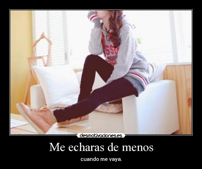 Me echaras de menos - cuando me vaya.