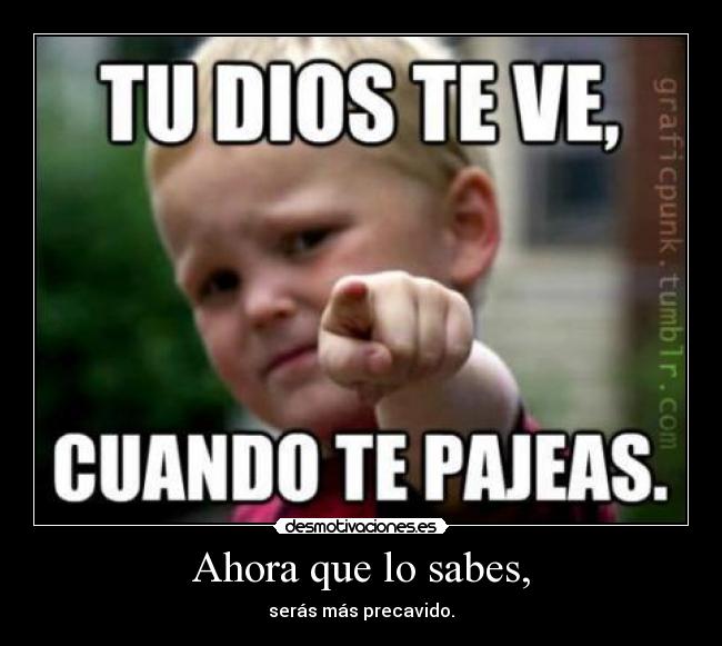 Ahora que lo sabes, - serás más precavido.