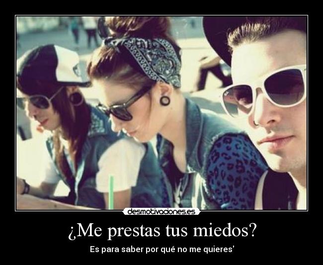 ¿Me prestas tus miedos? - Es para saber por qué no me quieres