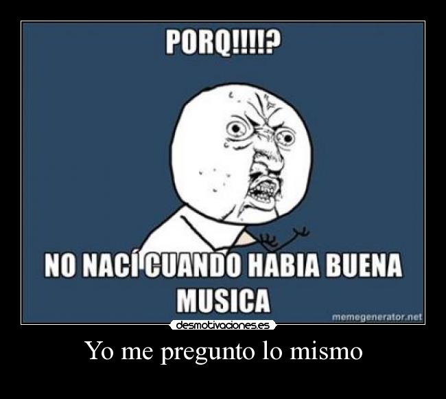 Yo me pregunto lo mismo -