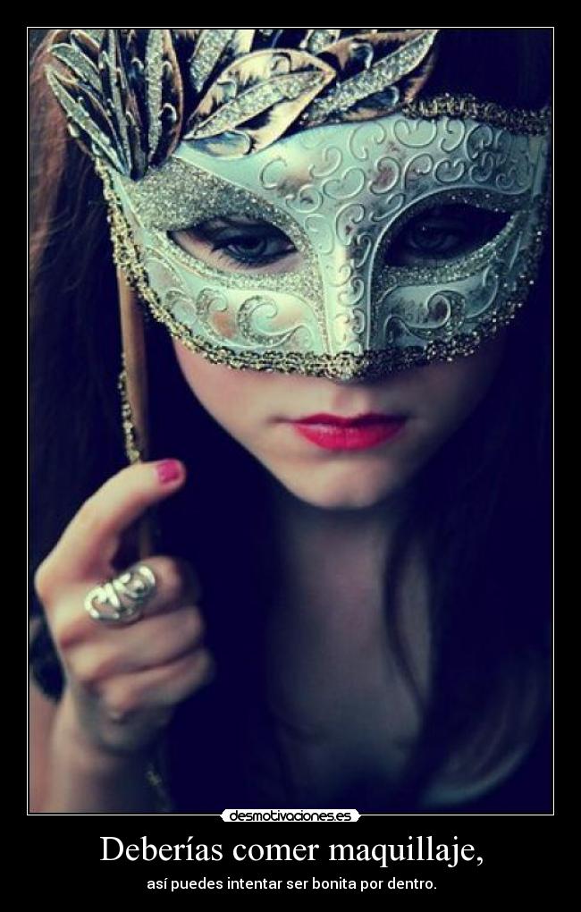 Deberías comer maquillaje, -