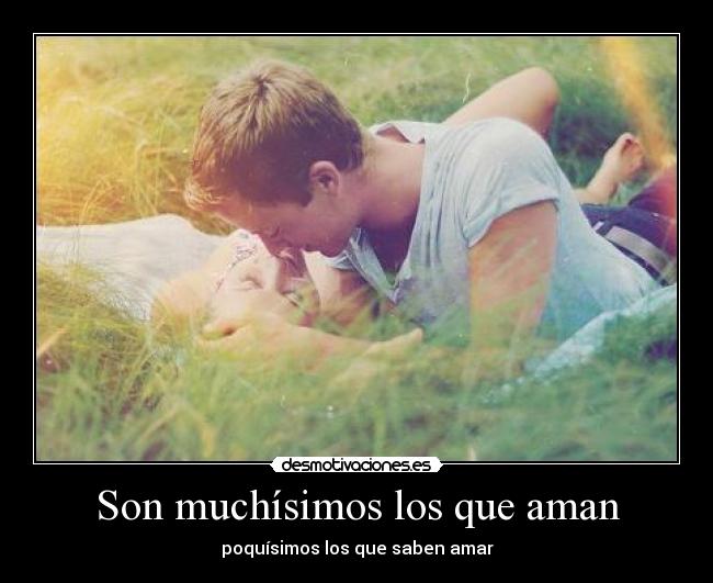 Son muchísimos los que aman - poquísimos los que saben amar