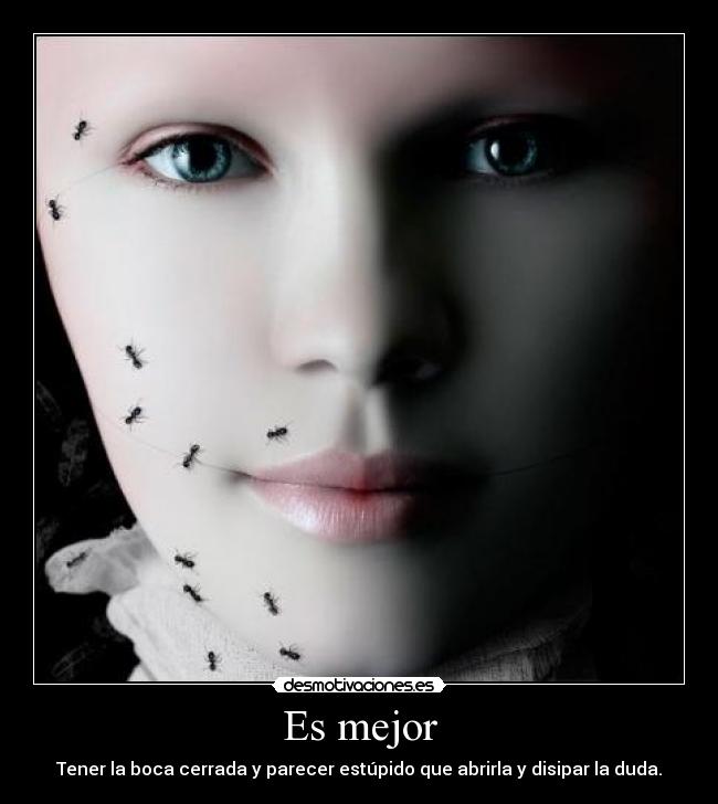 Es mejor - Tener la boca cerrada y parecer estúpido que abrirla y disipar la duda.