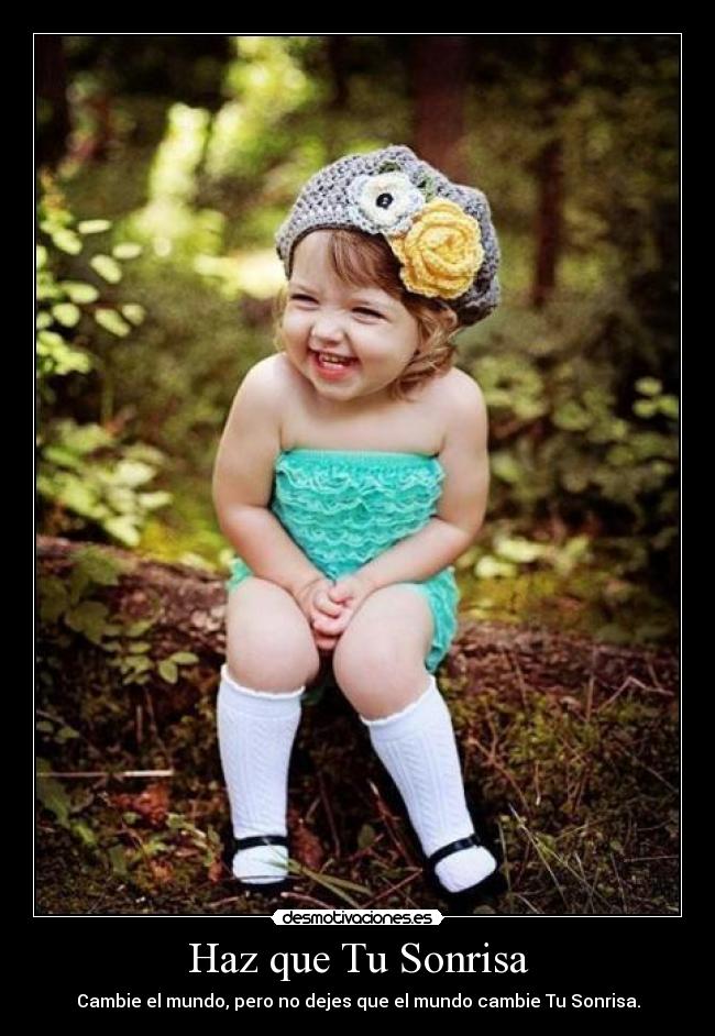 Haz que Tu Sonrisa - Cambie el mundo, pero no dejes que el mundo cambie Tu Sonrisa.