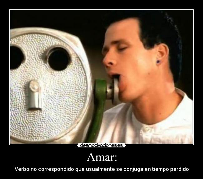 Amar: - Verbo no correspondido que usualmente se conjuga en tiempo perdido