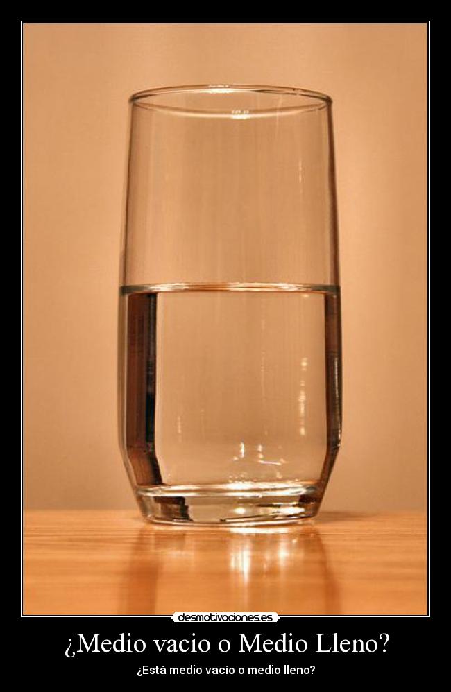 ¿Medio vacio o Medio Lleno? - ¿Está medio vacío o medio lleno?