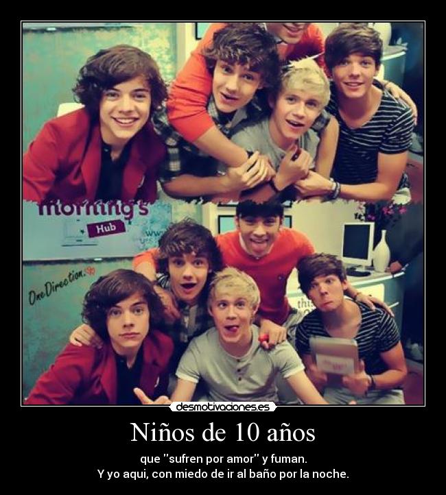 Niños de 10 años - que sufren por amor y fuman.
Y yo aqui, con miedo de ir al baño por la noche.