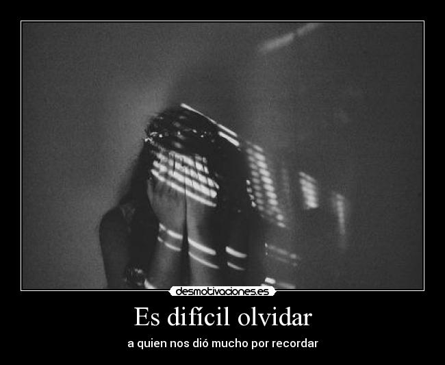 Es difícil olvidar - a quien nos dió mucho por recordar