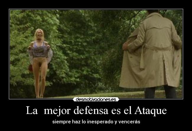 La mejor defensa es el Ataque - siempre haz lo inesperado y vencerás