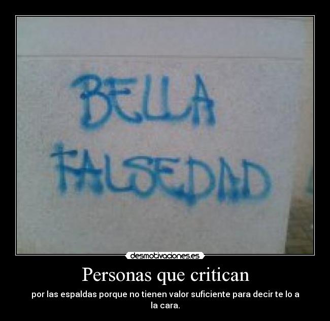 Personas que critican - por las espaldas porque no tienen valor suficiente para decir te lo a la cara.