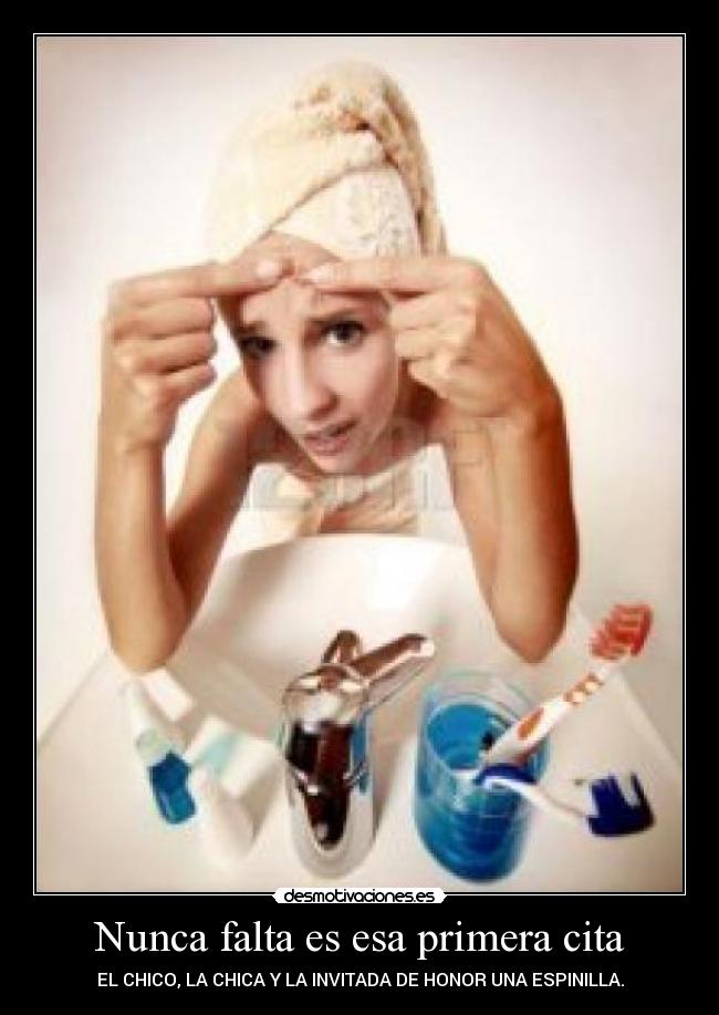 Nunca falta es esa primera cita - EL CHICO, LA CHICA Y LA INVITADA DE HONOR UNA ESPINILLA.
