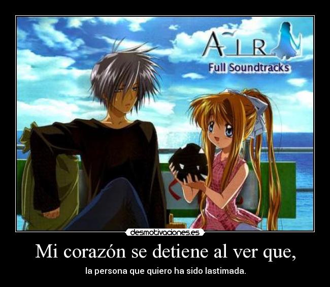 Mi corazón se detiene al ver que, - la persona que quiero ha sido lastimada.