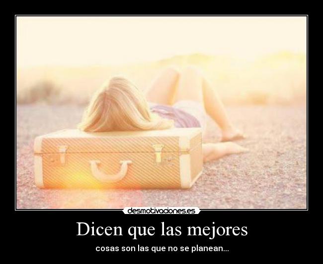 Dicen que las mejores - cosas son las que no se planean...