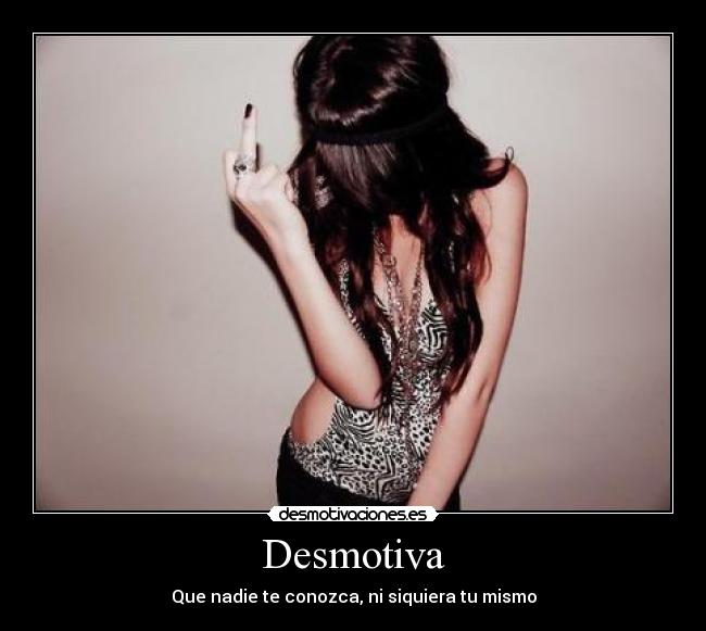 Desmotiva - Que nadie te conozca, ni siquiera tu mismo
