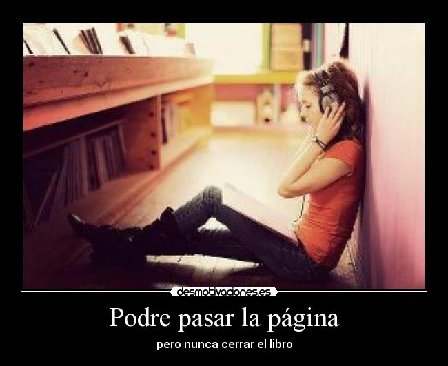 Podre pasar la página - pero nunca cerrar el libro