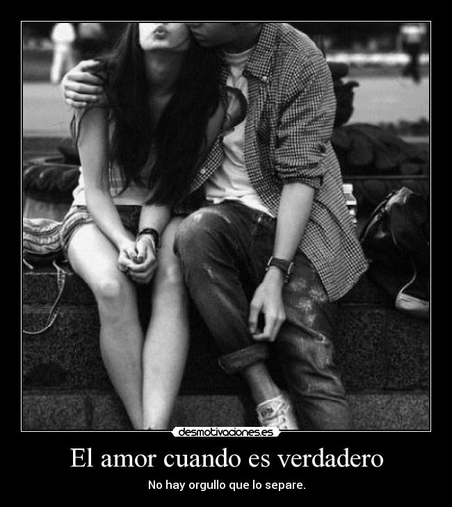 El amor cuando es verdadero - No hay orgullo que lo separe.