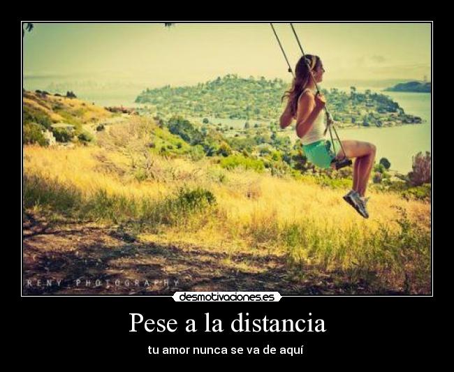 Pese a la distancia - tu amor nunca se va de aquí ♥