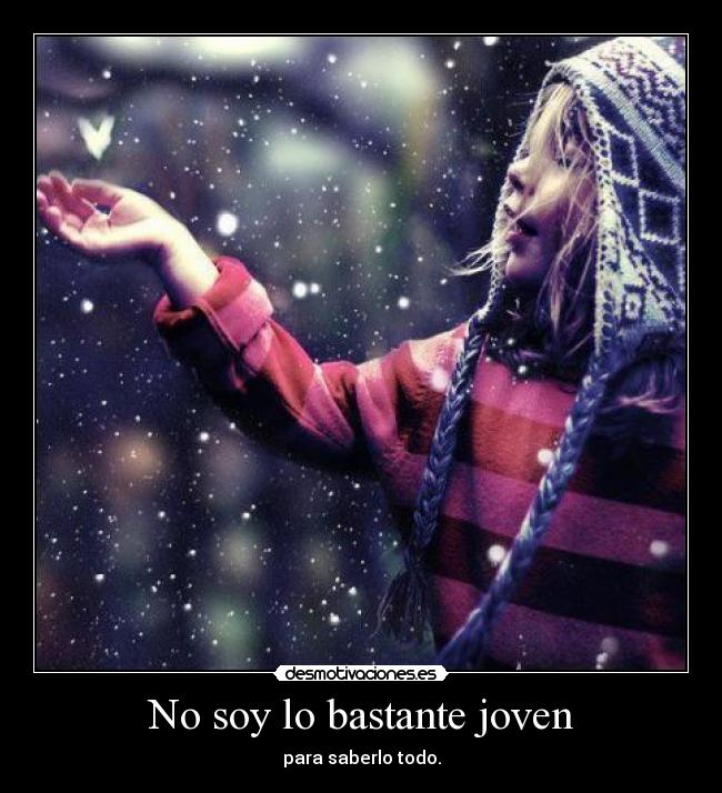 No soy lo bastante joven - para saberlo todo.
