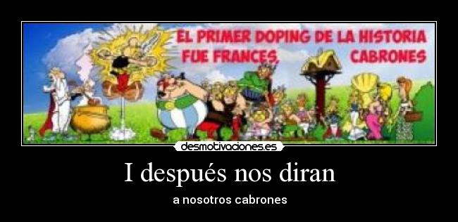 I después nos diran - a nosotros cabrones