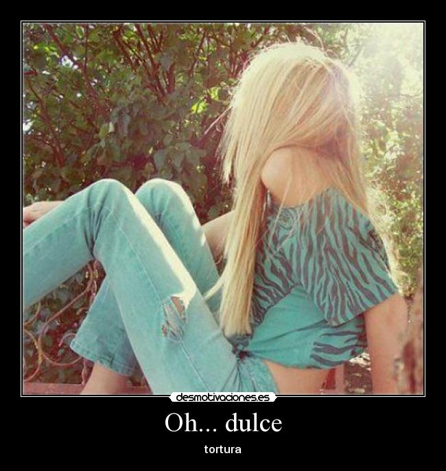 Oh... dulce - tortura