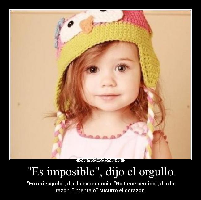 Es imposible, dijo el orgullo. - 