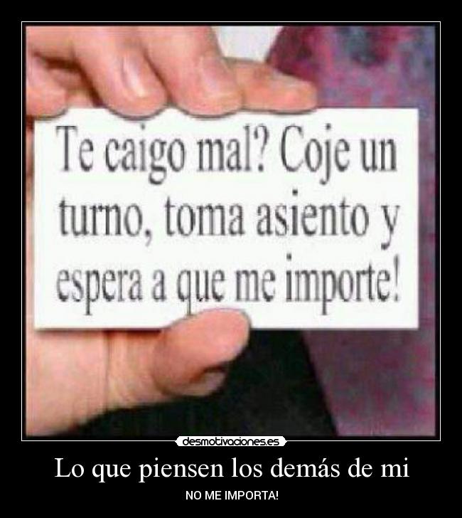 Lo que piensen los demás de mi - NO ME IMPORTA!