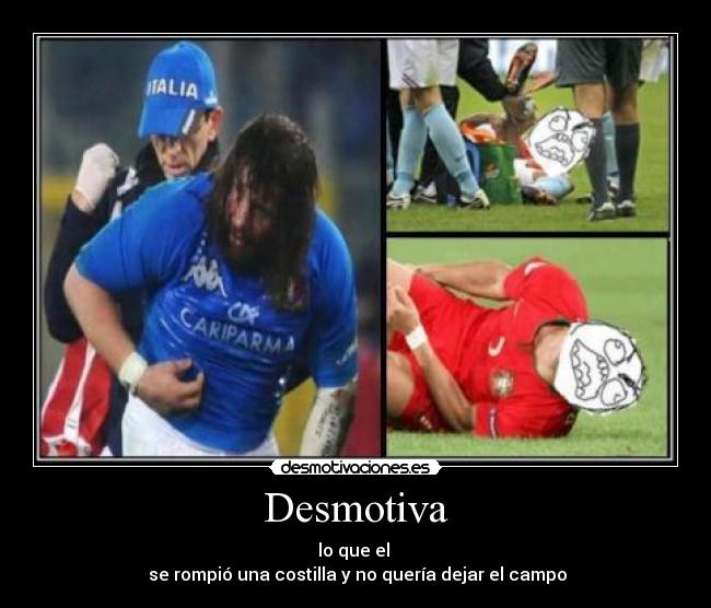 Desmotiva - lo que el
se rompió una costilla y no quería dejar el campo
