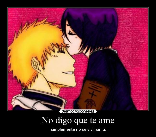 No digo que te ame - simplemente no se vivir sin ti.