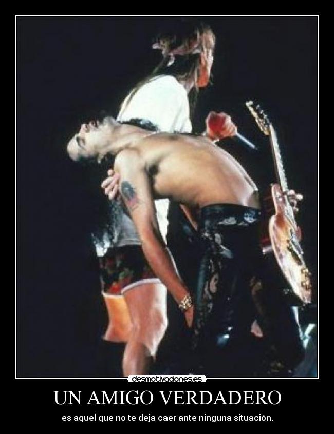 UN AMIGO VERDADERO - es aquel que no te deja caer ante ninguna situación.