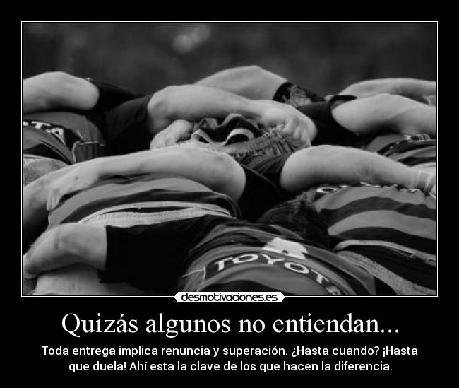 Quizás algunos no entiendan... - Toda entrega implica renuncia y superación. ¿Hasta cuando? ¡Hasta
que duela! Ahí esta la clave de los que hacen la diferencia.