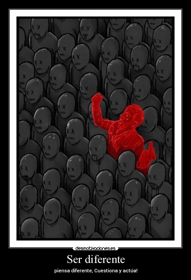 Ser diferente - piensa diferente, Cuestiona y actúa!
