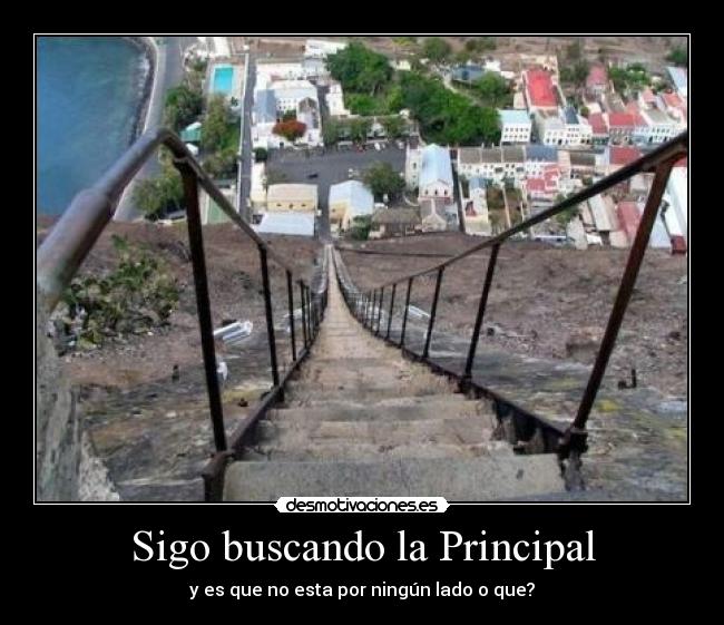 Sigo buscando la Principal - y es que no esta por ningún lado o que?