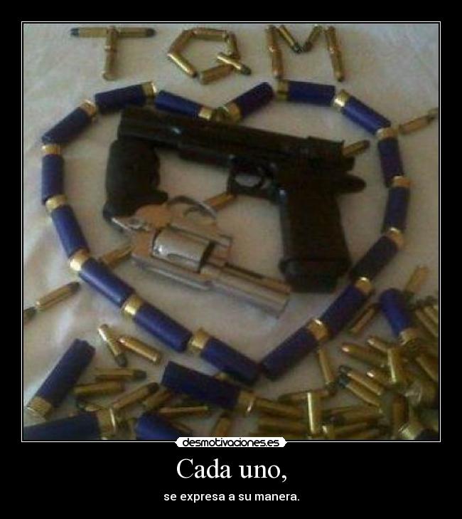 Cada uno, - se expresa a su manera.