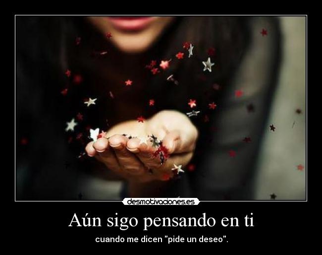Aún sigo pensando en ti - cuando me dicen pide un deseo.