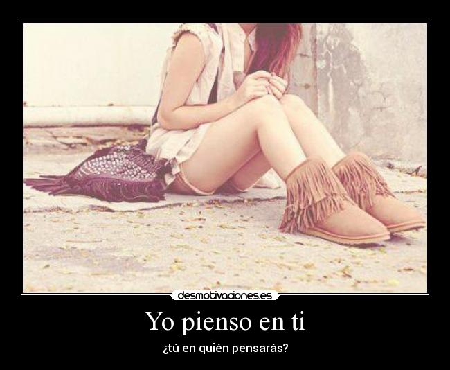 Yo pienso en ti - ¿tú en quién pensarás?