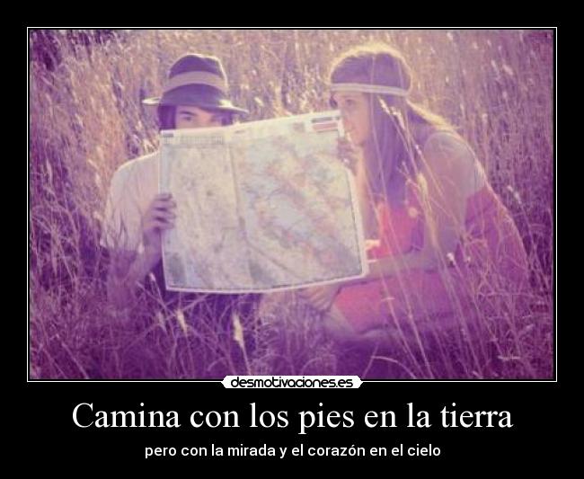 Camina con los pies en la tierra - pero con la mirada y el corazón en el cielo