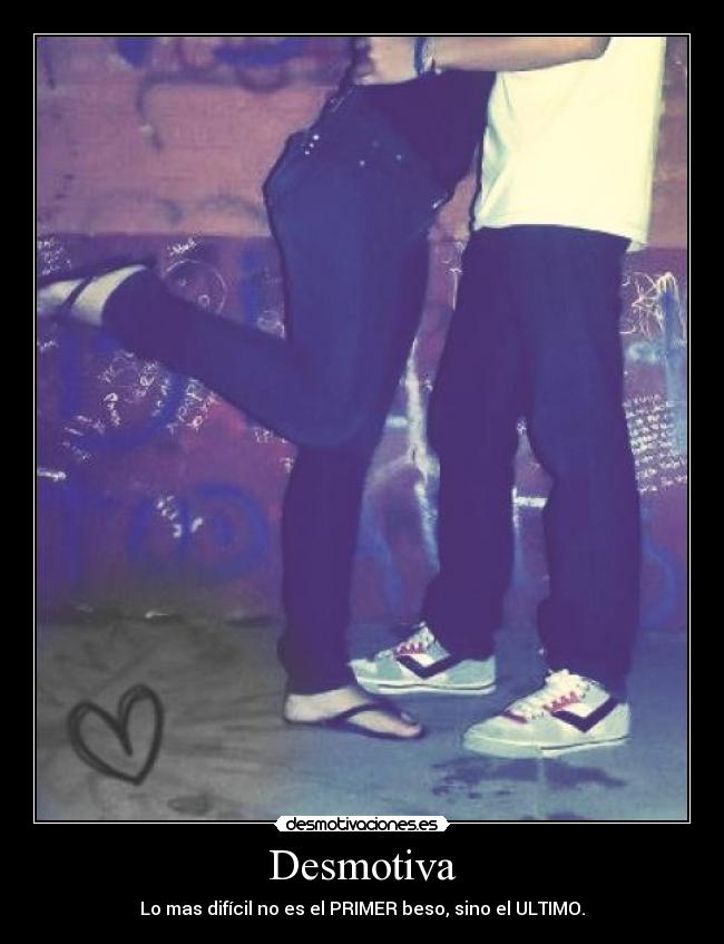 Desmotiva - Lo mas difícil no es el PRIMER beso, sino el ULTIMO.