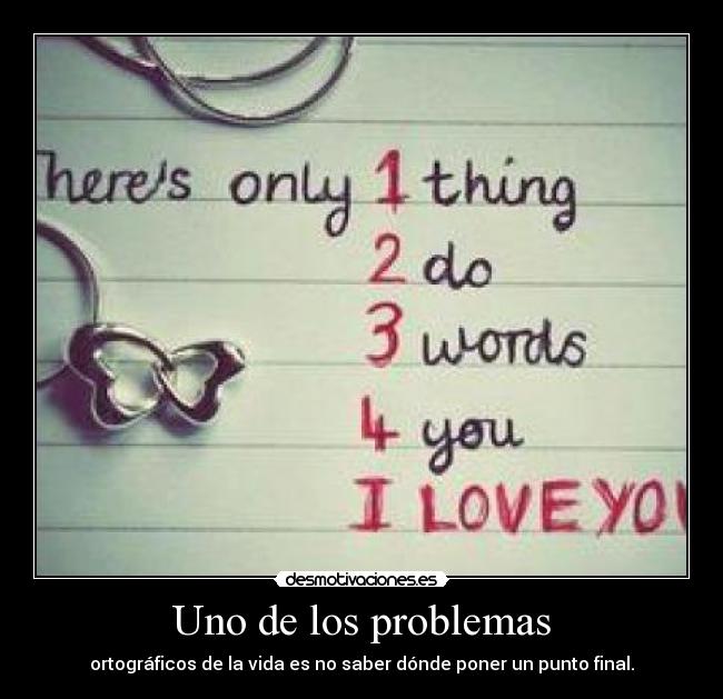 Uno de los problemas - ortográficos de la vida es no saber dónde poner un punto final.