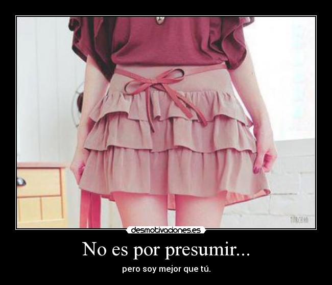 No es por presumir... - pero soy mejor que tú.