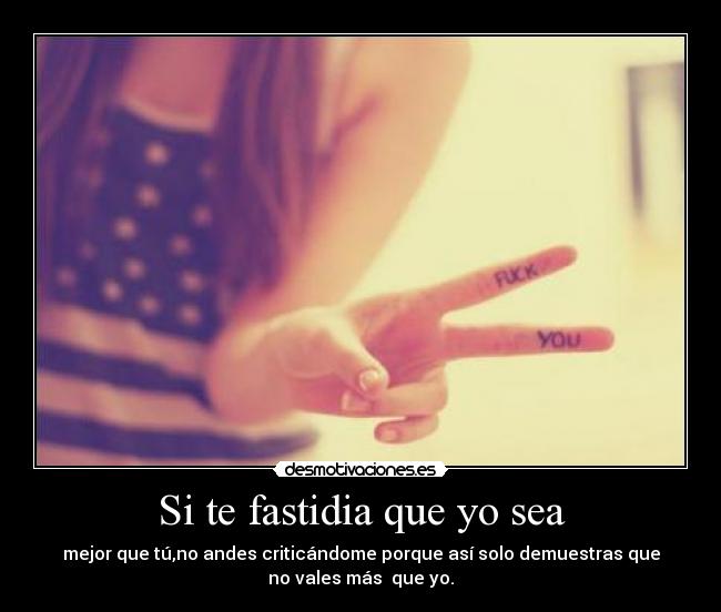 Si te fastidia que yo sea - 