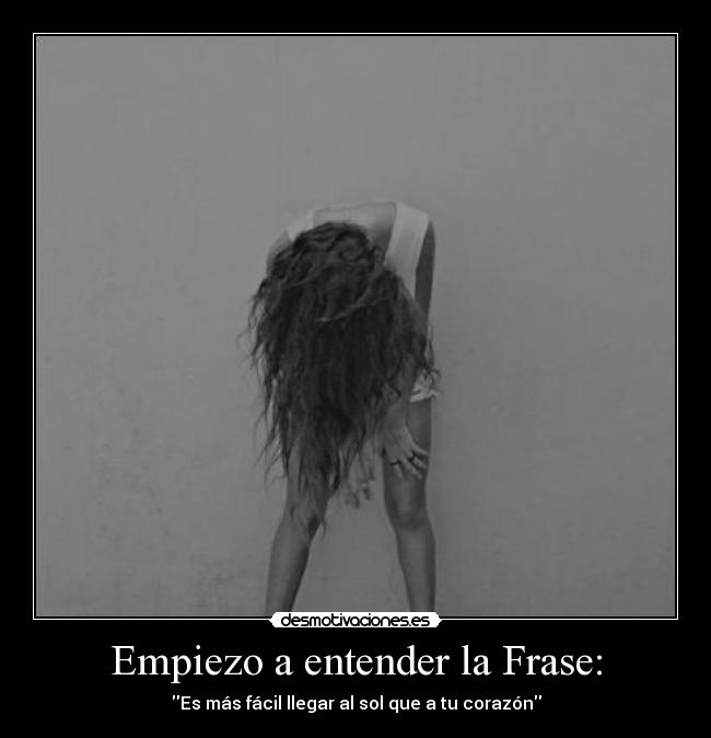 Empiezo a entender la Frase: - Es más fácil llegar al sol que a tu corazón