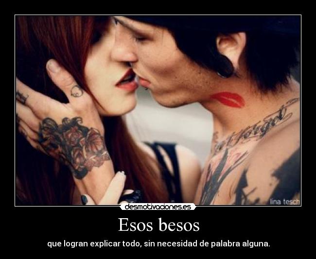 Esos besos - que logran explicar todo, sin necesidad de palabra alguna.