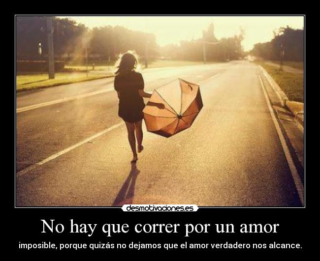 No hay que correr por un amor -