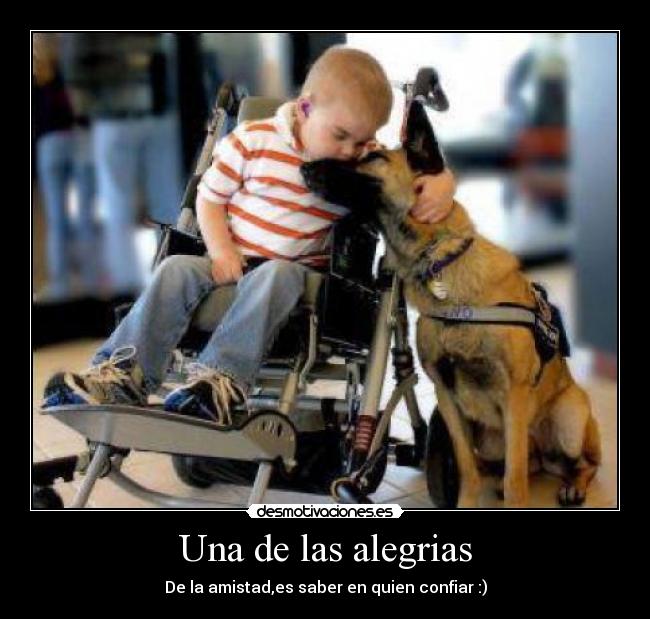 Una de las alegrias - De la amistad,es saber en quien confiar :)